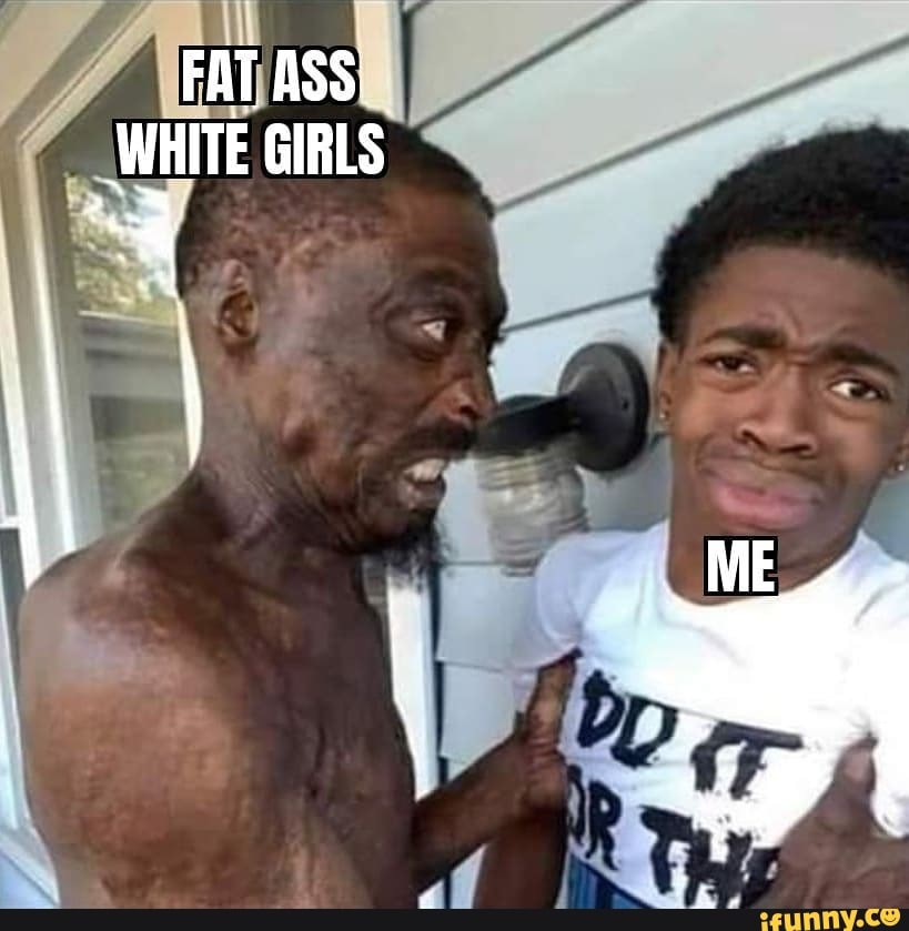 Fat ass white girl