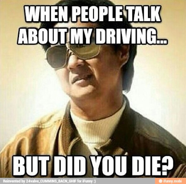 WHEN PEOPLETALK
ABOUTMY DRIVINGE
"BUT DID YOU DIE?