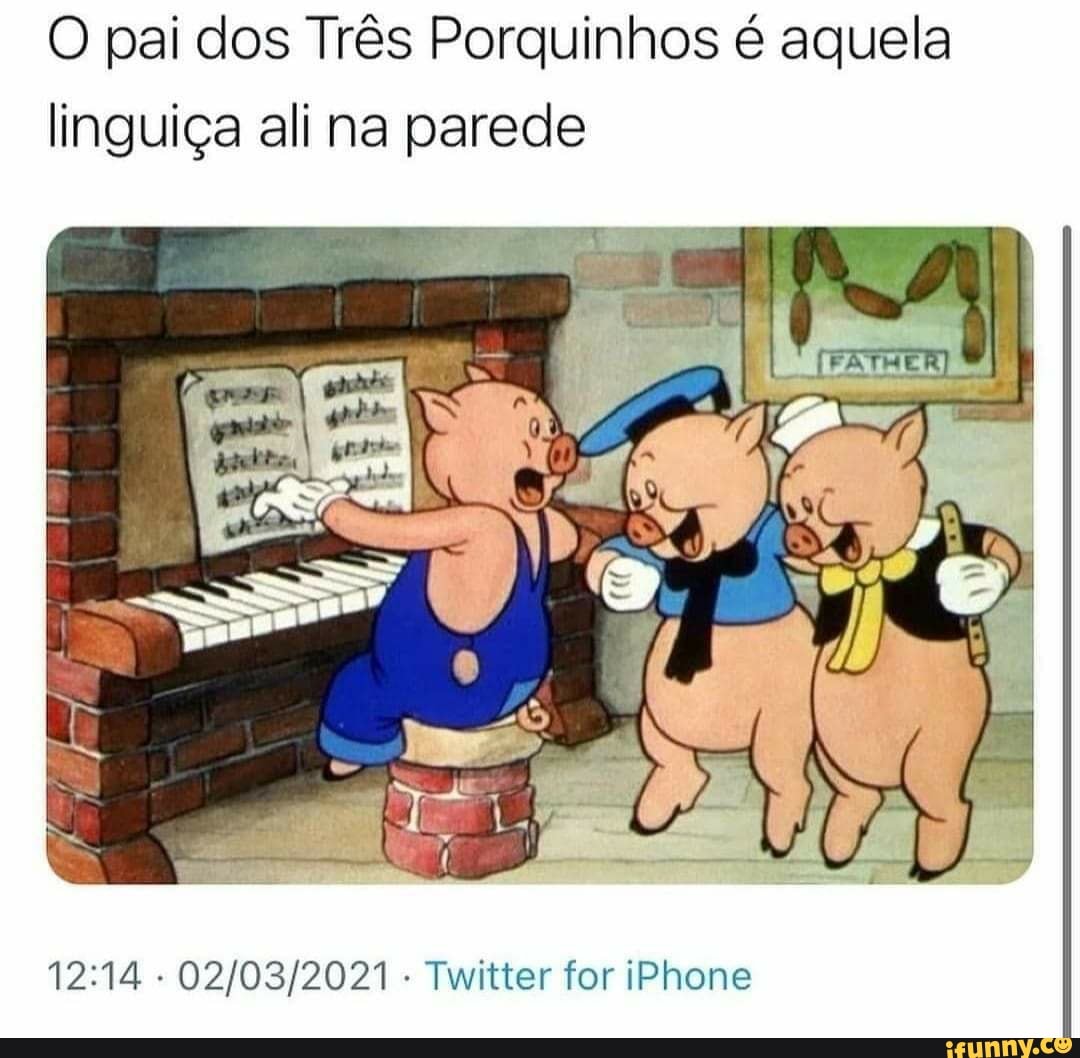O pai dos Três Porquinhos é aquela linguiça ali na parede
- Twitter for iPhone
