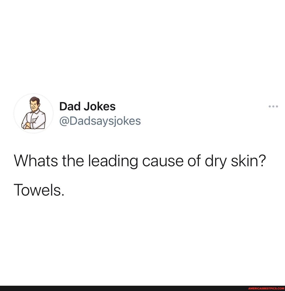 Dad Jokes
@Dadsaysjokes
Whats the leading cause of dry skin?
Towels.
