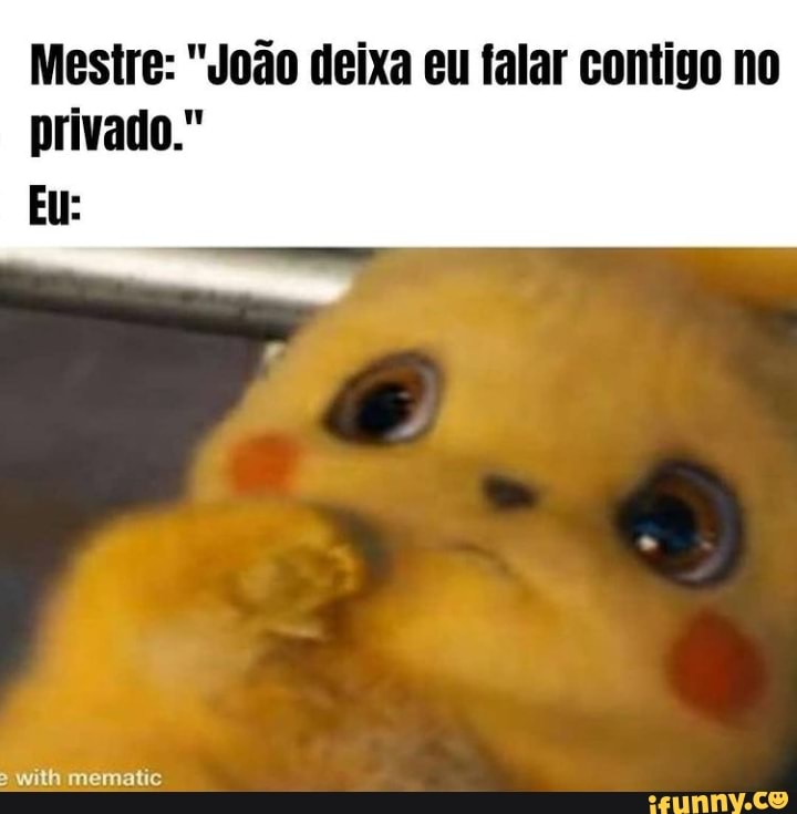 Mestre: "João deixa eu falar contigo no privado."