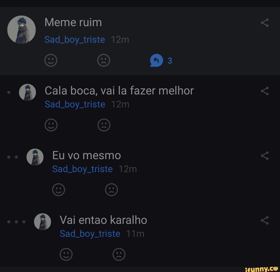 Meme ruim Sad boy. triste Cala boca, vai la fazer melhor Sad. boy ...