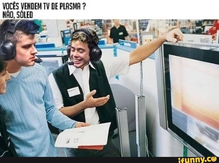 VOCÊS VENDEM TV DE PLASMA ?
NÃO, SÓLED
