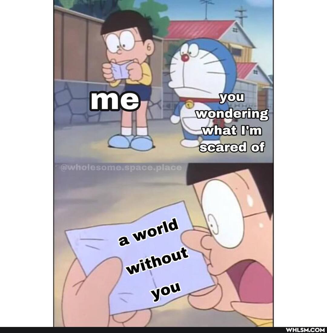 me you wondering what I'm
'scared of