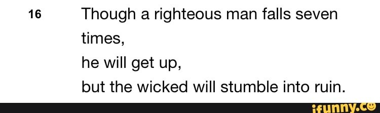 Though A Righteous Man Falls Seven Times, He Will Get Up, But The Wicked  Will Stumble Into Ruin. - )