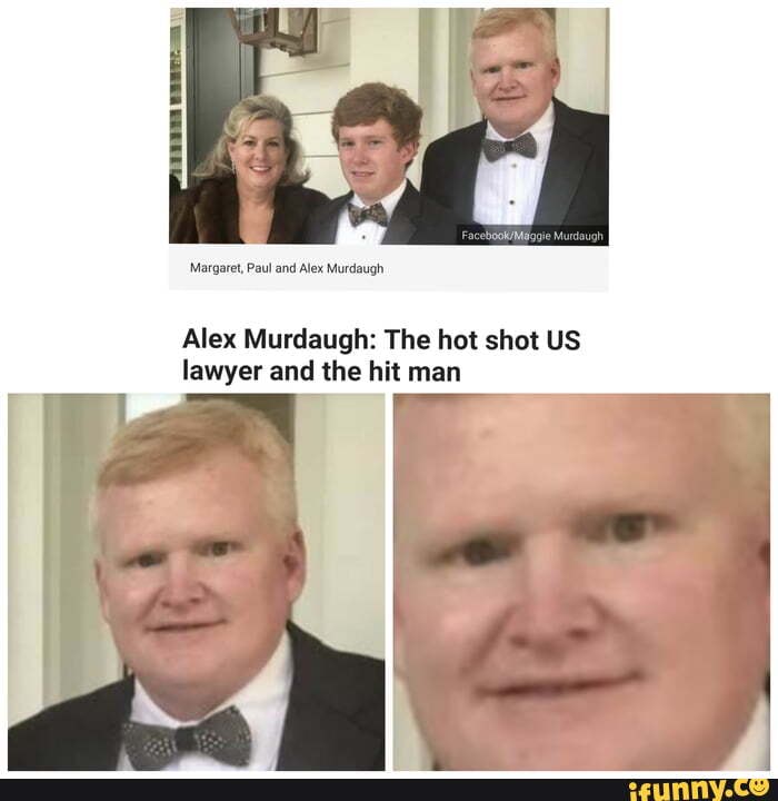 Margaret, Paul and Alex Murdaugh Alex Murdaugh The hot shot US lawyer and the hit man iFunny