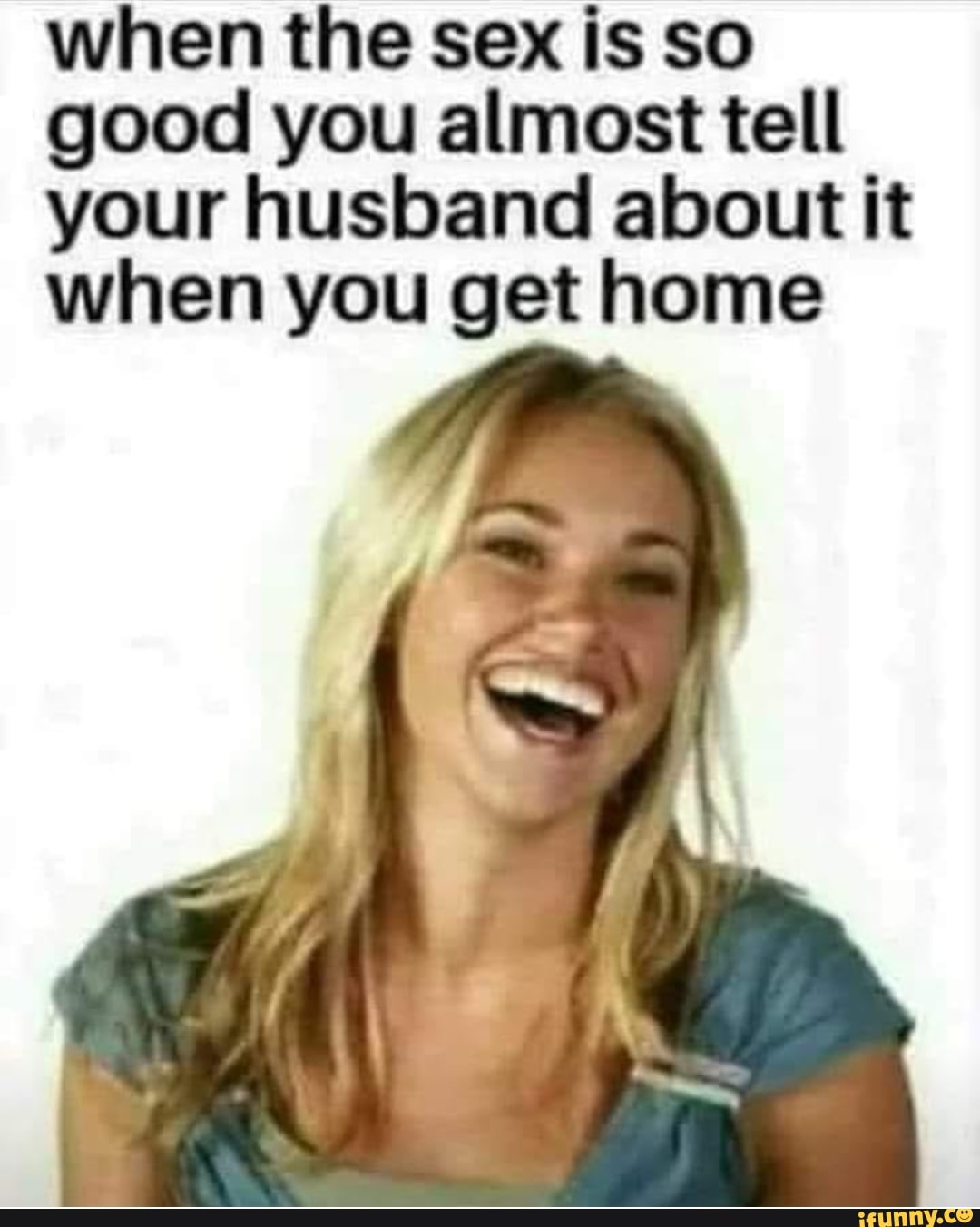 When the sex is so good you almost tell your husband about it when you get  home - iFunny