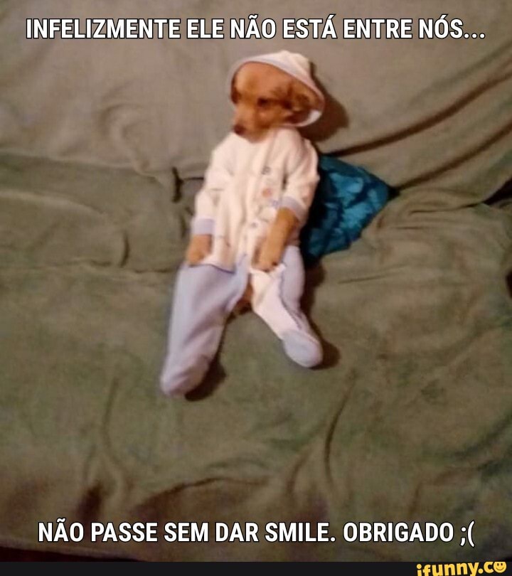 INFELIZMENTE ELE NAO) ESTÁ ENTRE NÓS...
NAO PASSE SEM DAR SMILE. OBRIGADO