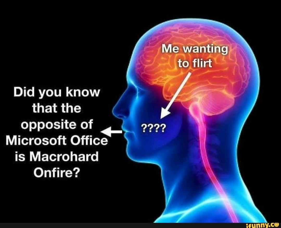 Me Wantin That The Oppositeof I Microsoft Office Is Macrohard Onfire Ifunny 2058