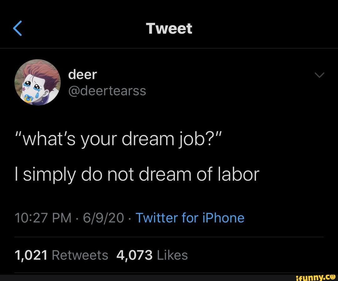 Tweet &ldquo;what&rsquo;s your dream job?&rdquo; I simply do not dream of labor PM 