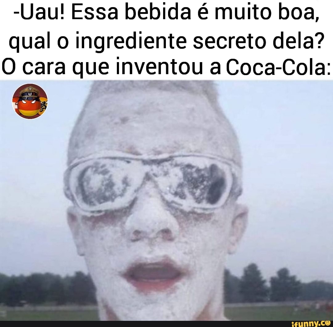 -Uau! Essa bebida é muito boa,
qual o ingrediente secreto dela?
O cara que inventou a Coca-Cola: