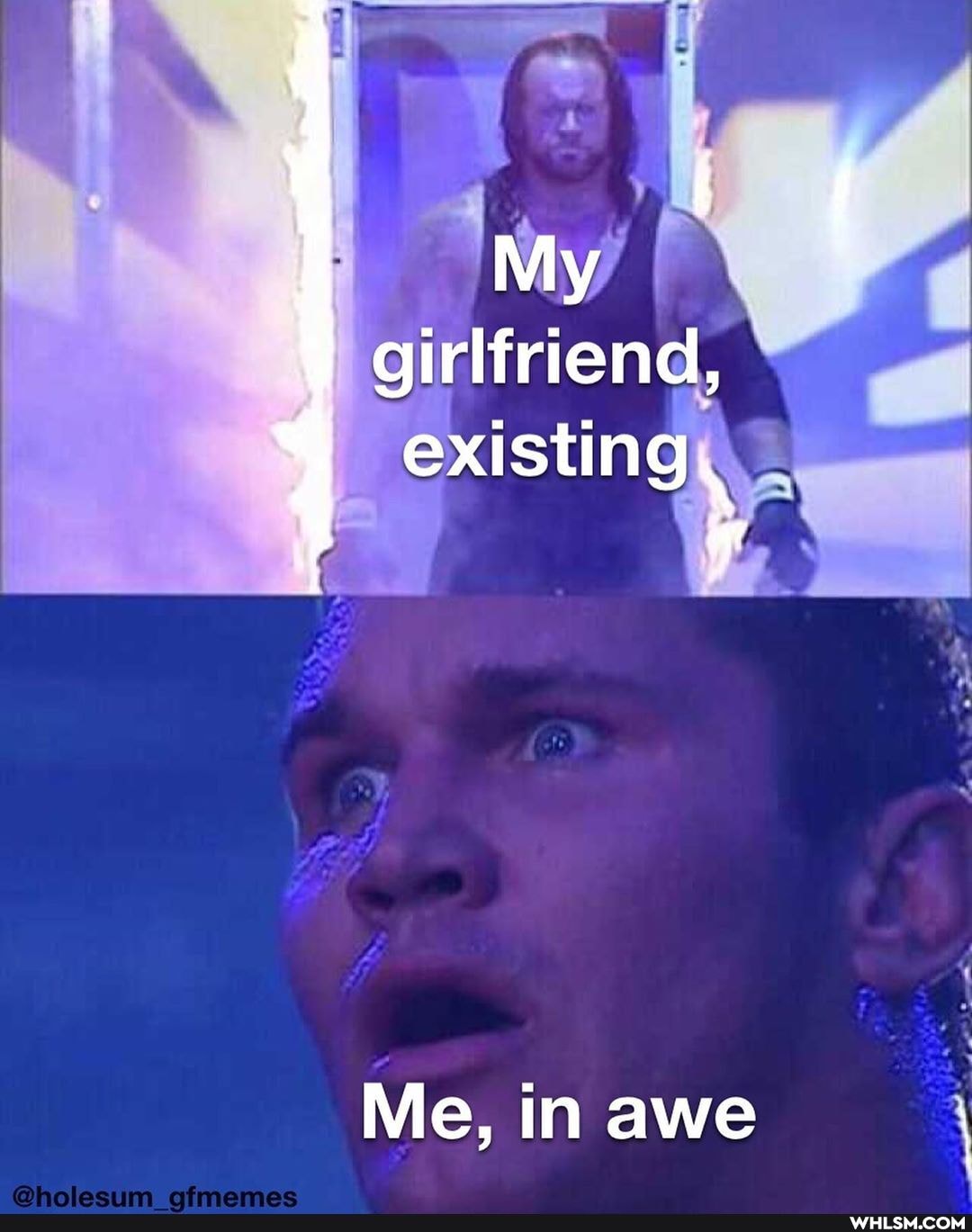 My girlfriend, existing
Me, in awe