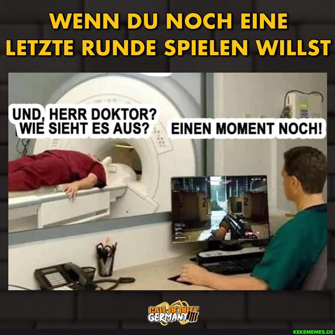 WENN DU NOCH EINE LETZTE RUNDE SPIELEN WILLST
UND, HERR DOKTOR?
WIE SIEHT ES AUS? EINEN MOMENT NOCH!