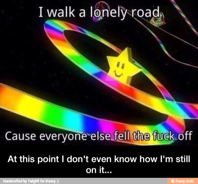 I walk a
lonelysroad, e
At this point I don't even know how I'm still
Coon on - At this point I don't even know how I'm still on it...