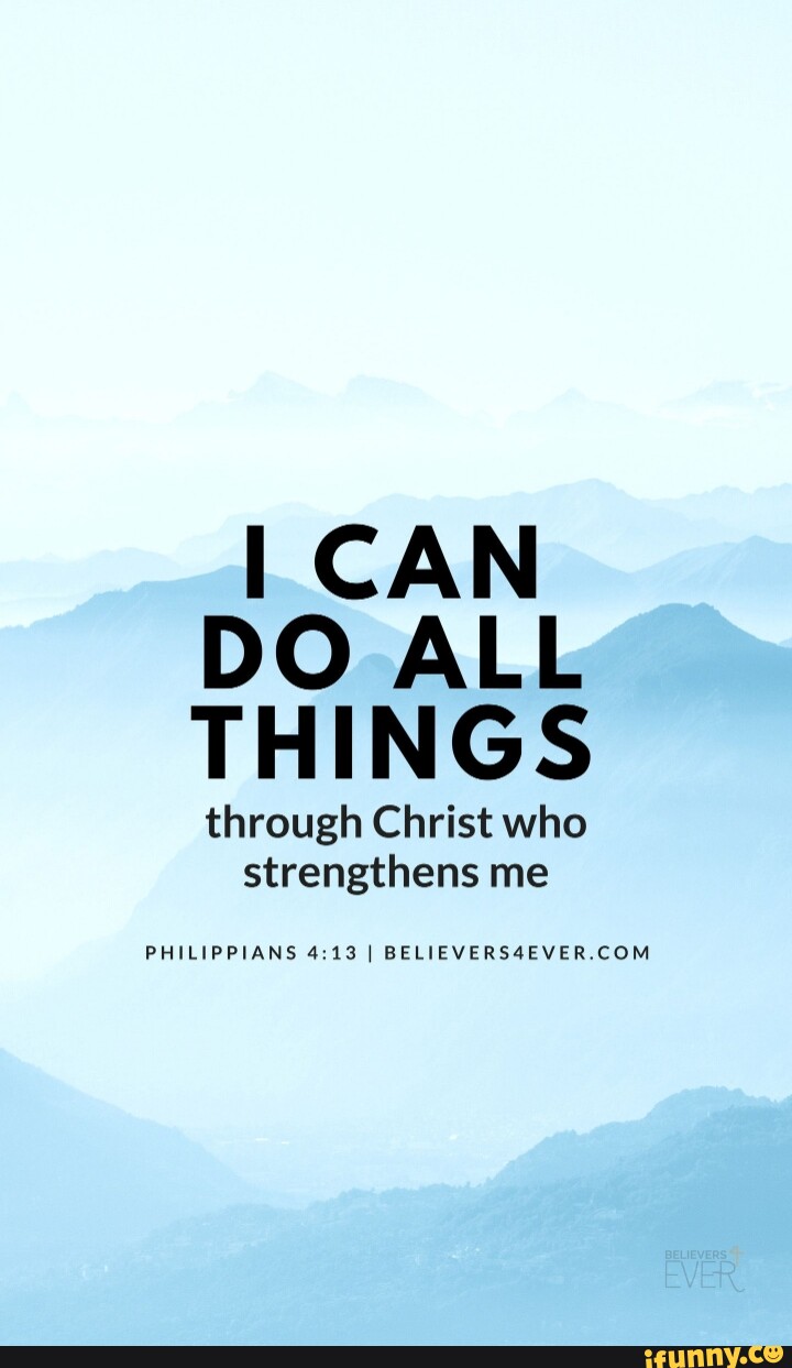 I CAN DO ALL THINGS through Christ who strengthens me PHILIPPIANS 4 I ...