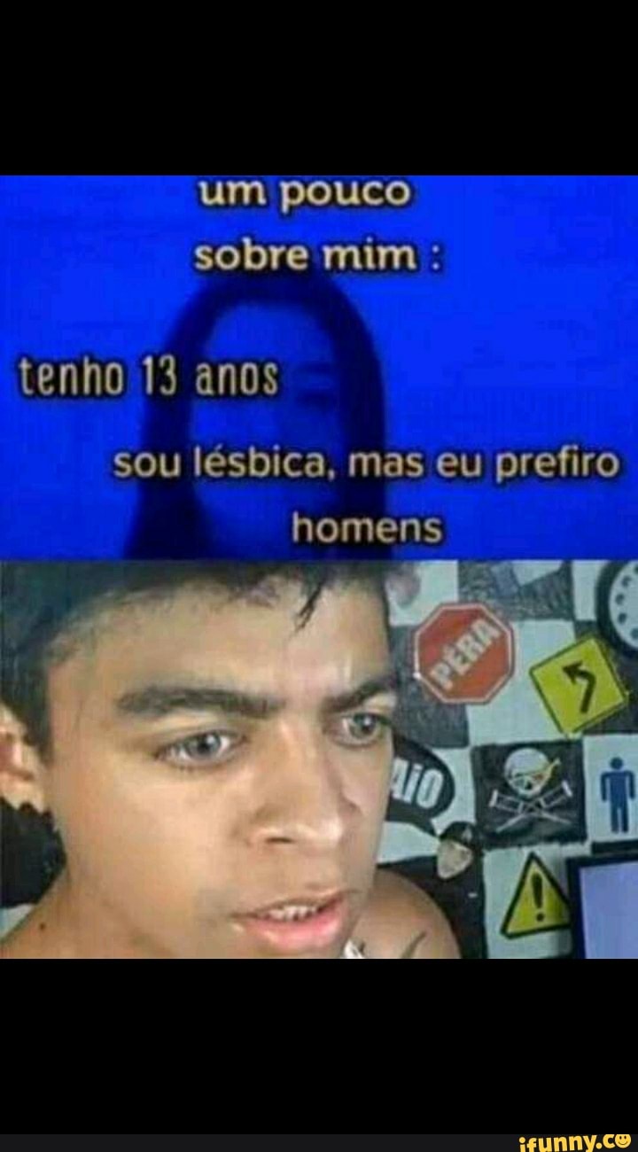 Um Pouco Sobre Mim Tenho 13 Anos Sou Lésbica Mas Eu Prefiro Homens Ifunny Brazil 