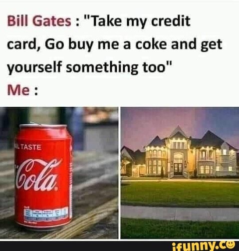 When Bill Gates Give You Credit Card To Buy Coke Bill Gates Take 
