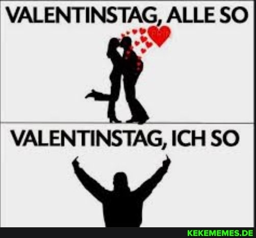 VALENTINSTAG, ALLE SO
VALENTINSTAG, ICH SO