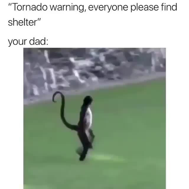 Tornado Warning Everyone Please Find Shelter Your Dad Ifunny