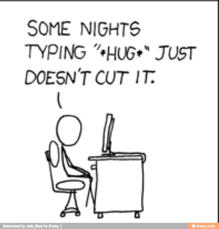 SOME NIGHTS
TYPING "#HUG*" JUST
DOESN'T CUT IT:
I