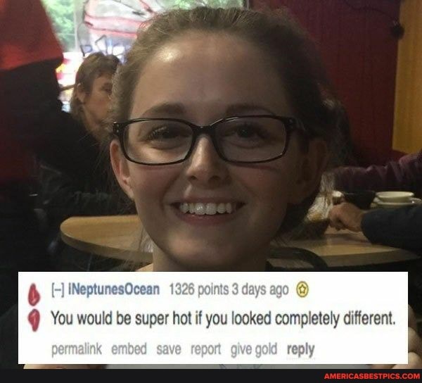 if
INeptunesOcean
@ You would be super hot if you looked completely different.
reply