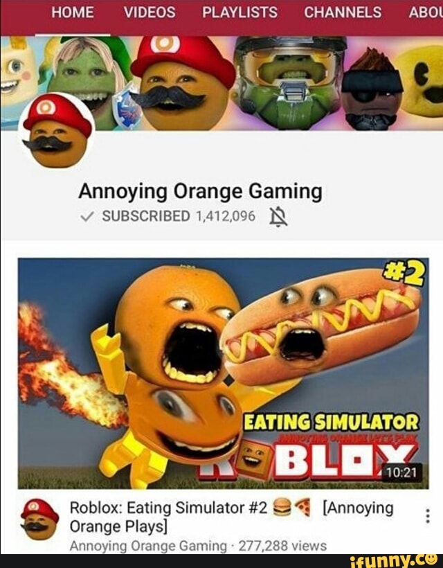 Home Videos Playlists Channels Abol Annoying Orange Gaming Subscribed Mhzoqg Roblox Eating Simulator 2 ªª Annoying Orange Plays Annoying Orange Gamma 2 38 Wews Ifunny - annoying orange videos roblox