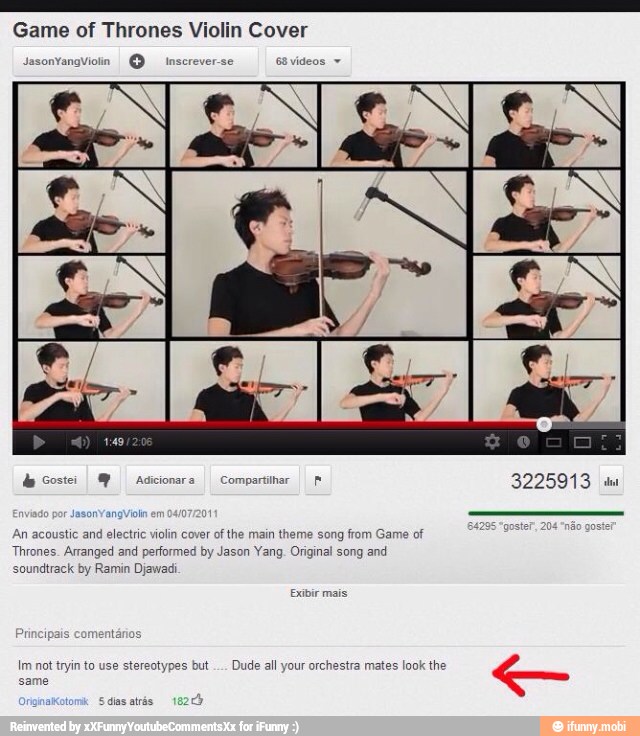 Game of Thrones Violin Cover
O inscreverse 6B videos y
Yang
An acoustic and electric
Thrones. Arranged an
soundtrack by Ramin
Exibir mais
Im not tryin to use stereotypes but
Dude all your orchestra mates look the
same