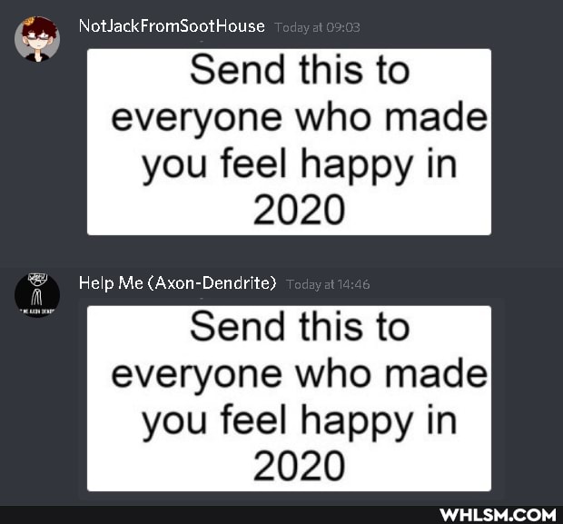 Ge NotJackFromSootHouse
Send this to everyone who made
you feel happy in
2020
Help Me te}
Send this to everyone who made
you feel happy in
2020