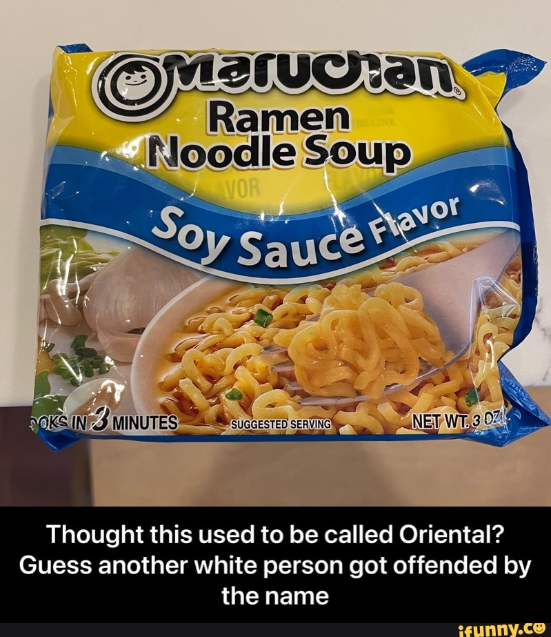 Noodle soup -
Thought this used to be called Oriental?
Guess another white person got offended by the name - Thought this used to be called Oriental? Guess another white person got offended by the name