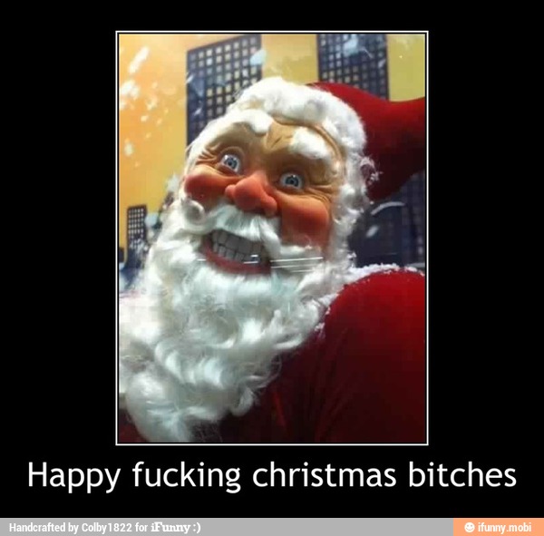 Happy fucking christmas bitches - Happy fucking christmas bitches