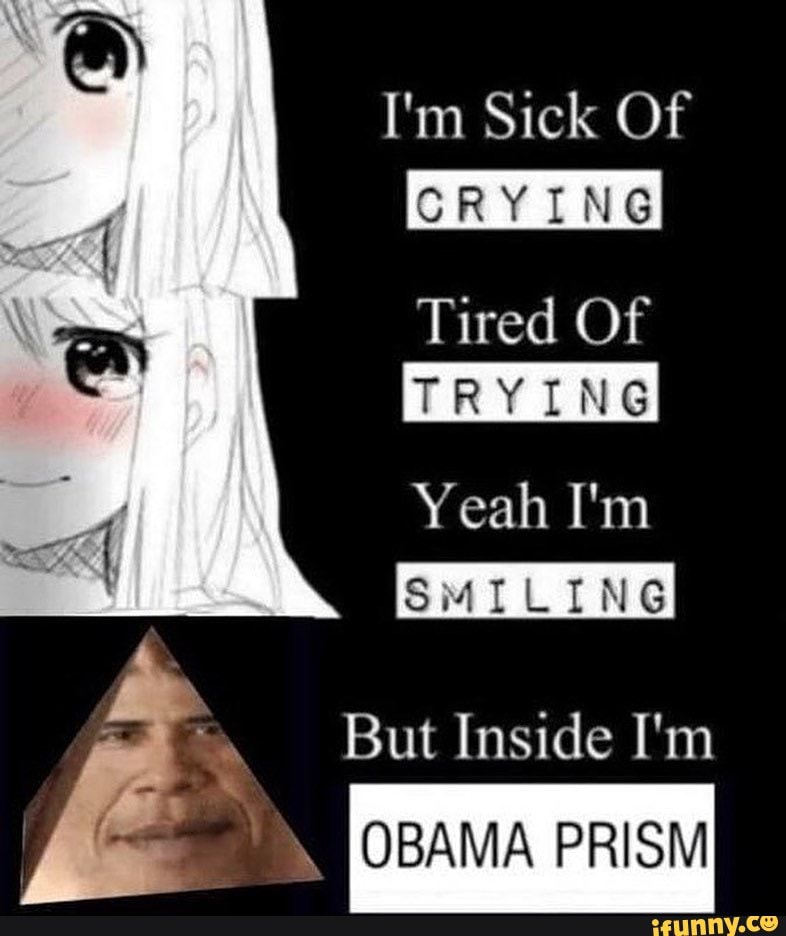 I M Sick Of Tired Of Yeah I M Smiling But Inside I M Obama Prism Ifunny obama prism ifunny