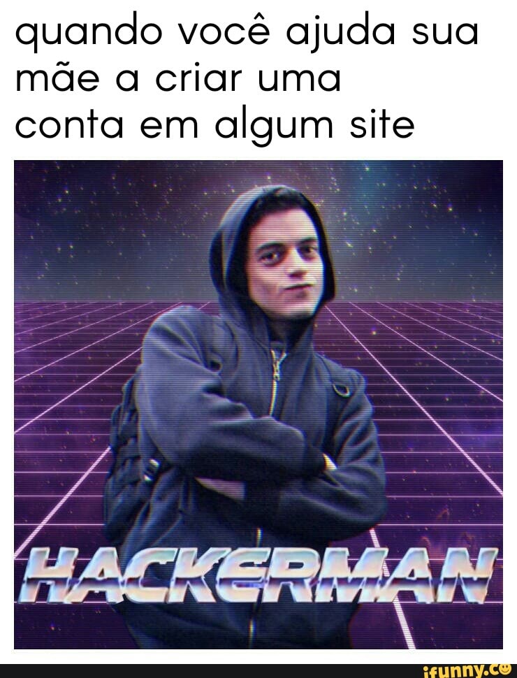 quando você ajuda sua
mãe a criar uma
conta em
algum site