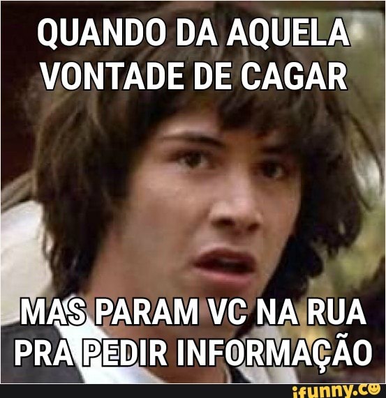 QUANDO DA AQUELA®™
VONTADE DE CAGAR
MAS;PARAM VC MAR
Ão