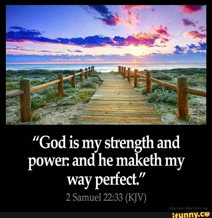 "God is my strength and power and he maketh my way perfect." 2 Samuel