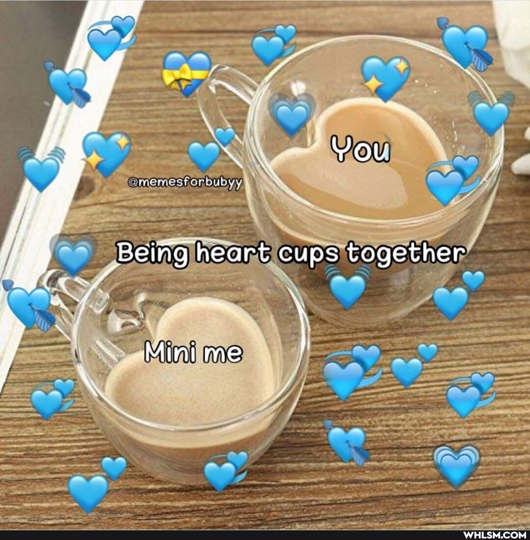 You
Being heart cups together
Mini me