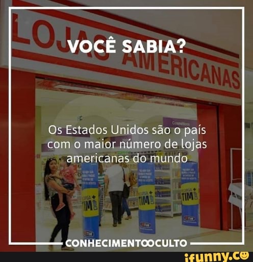 VOCÊ SABIA?
Os Estados Unidos são o pais
com o maior número de lojas
americanas do mundo
CONHECIMENTOOCULTO