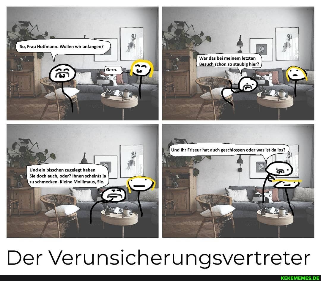 War das bei meinem letzten
Besuch schon so staubig hier?
so, Frau Hoffmann. Wollen wir anfangen? )
ein bisschen zu;
je doch auch, oder? Ihnen scheints ja
Der Verunsicherungsvertreter