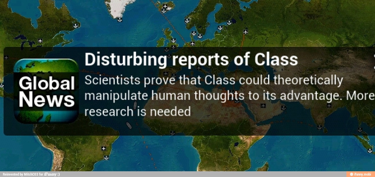 e
q
Disturbing reports of Class Global Scientists prove that Class could theoretically
News manipulate human thoughts to its advantage. More
research is needed