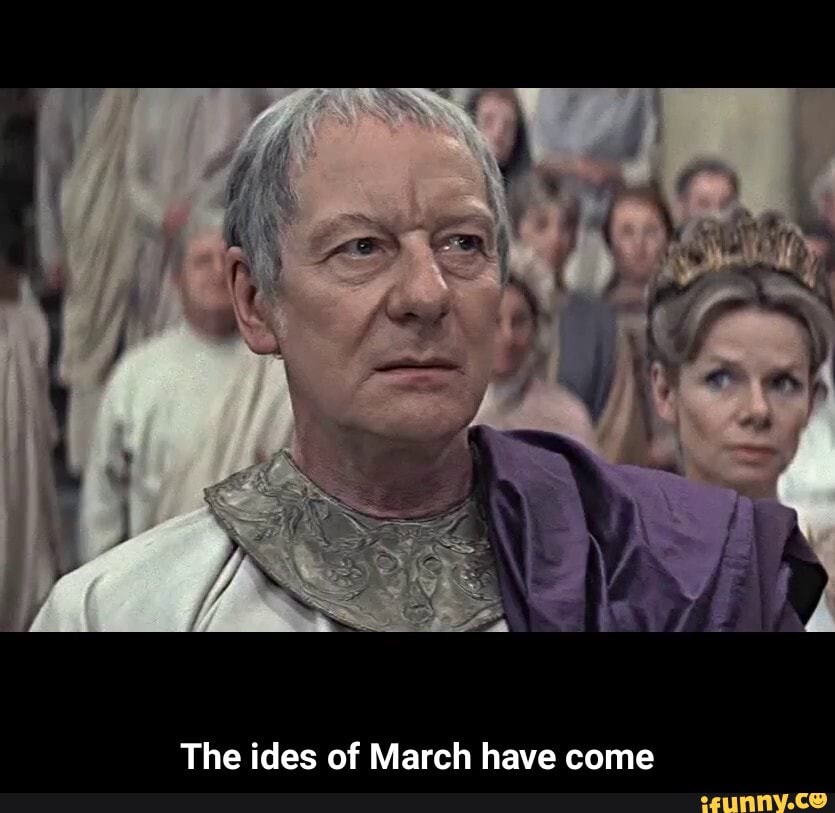 The ides of March have come - The ides of March have come