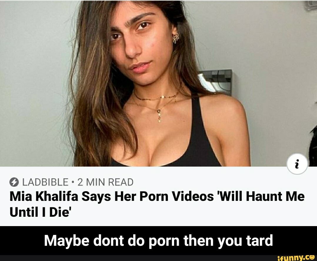 O LADBIBLE 2 MIN READ
Mia Khalifa Says Her Porn Videos 'Will Haunt Me
Until I Die'
Maybe dont do porn then you tard - Maybe dont do porn then you tard
