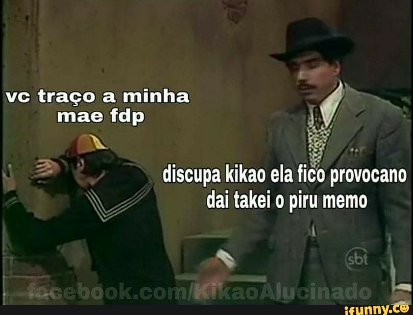 vc traço a minha
Bey
discupa kikao ela fico provocano
dai takei o piru memo