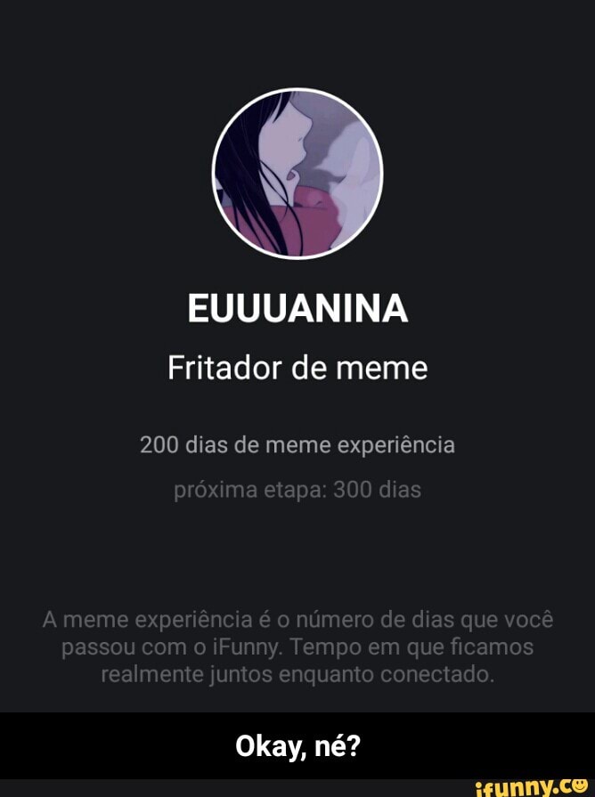 Fritador de meme
200 dias de meme experiência - Okay, né?
