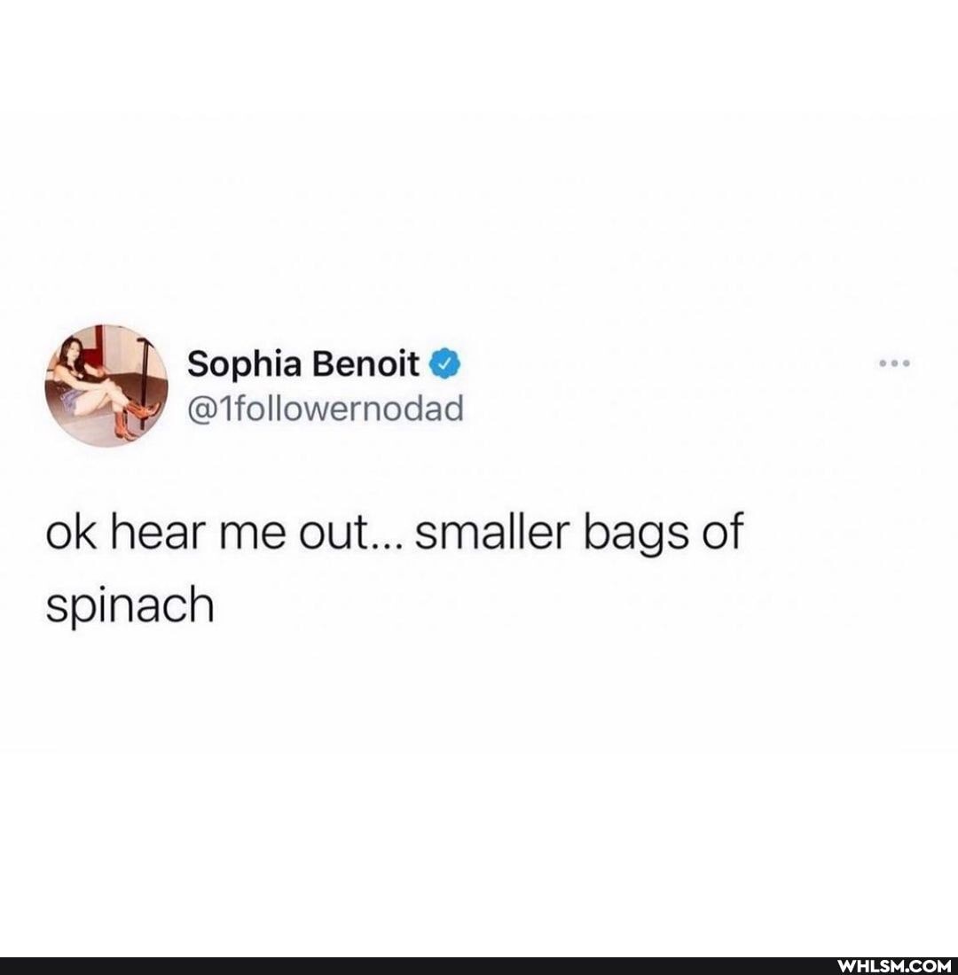 Sophia Benoit
ok hear me out... smaller bags of spinach