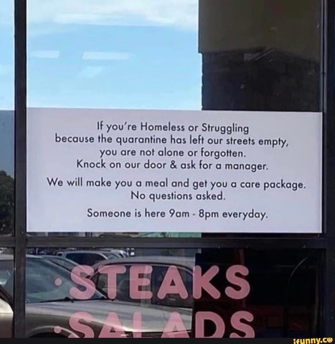 If you're Homeless or Struggling because the quarantine has left our streets empty, you are not alone or forgotten.
Knock on our door & ask for a manager.
We will make you a meal and get you a care package.
No questions asked.
Someone is here Yam - everyday.