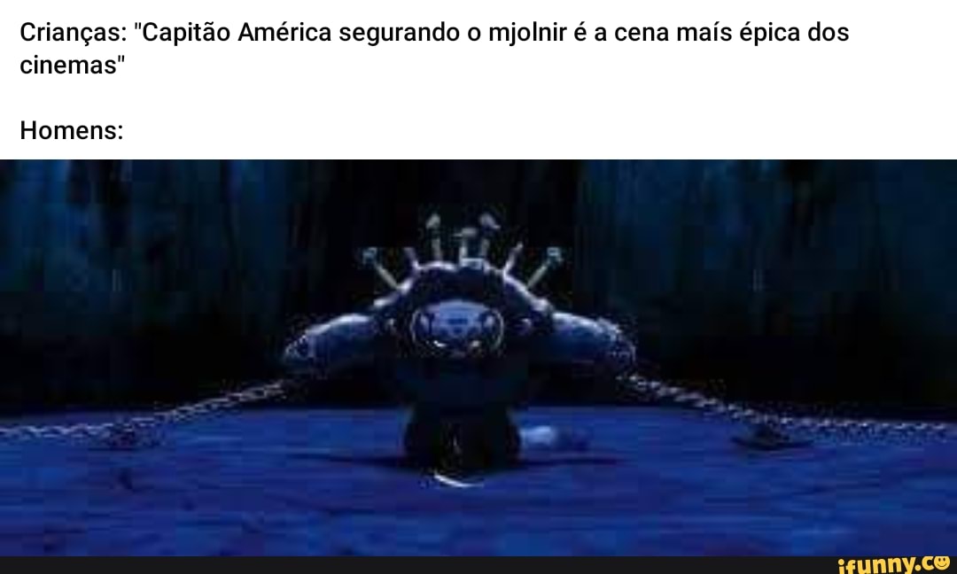 Crianças: "Capitão América segurando o mjolnir é a cena mais épica dos cinemas
Homens: