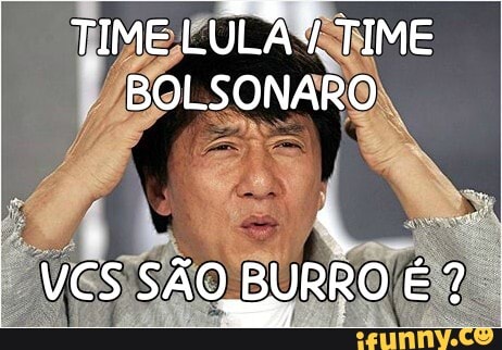 TIME LULA TIME BOLSONARO
vcs SAO _BURRO E?