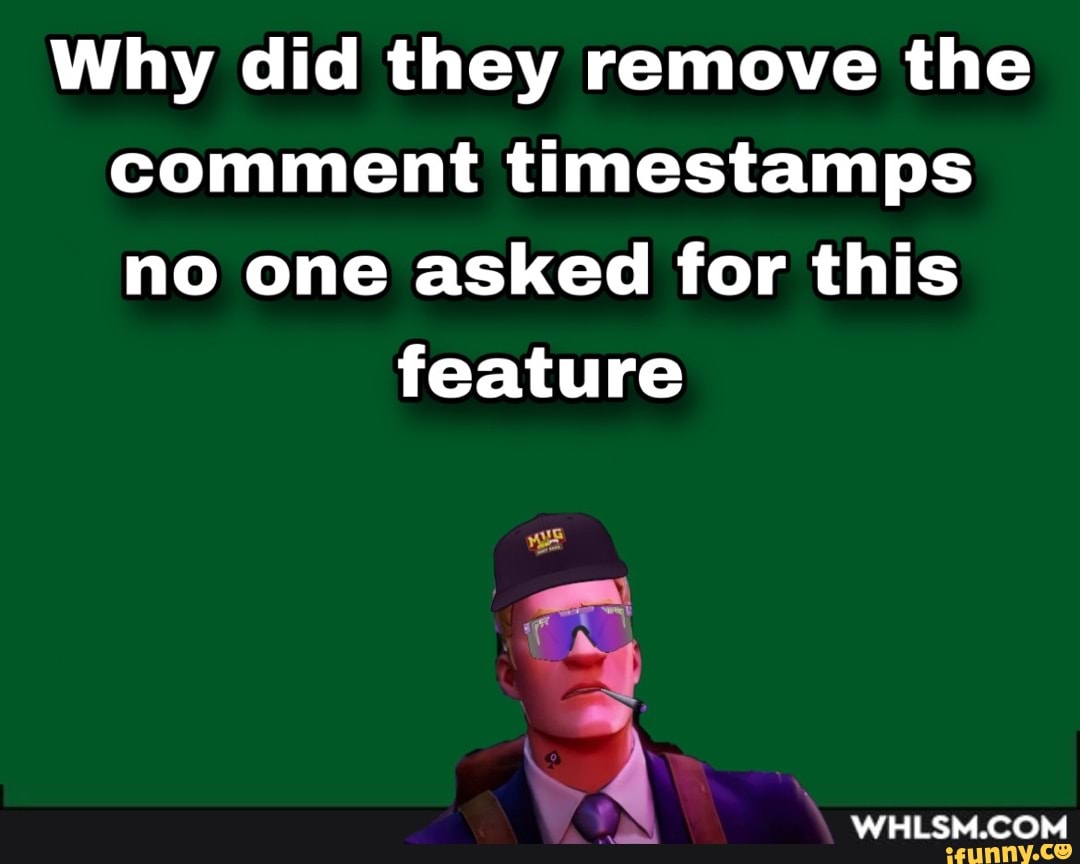 Why did they remove the comment timestamps no one asked for this