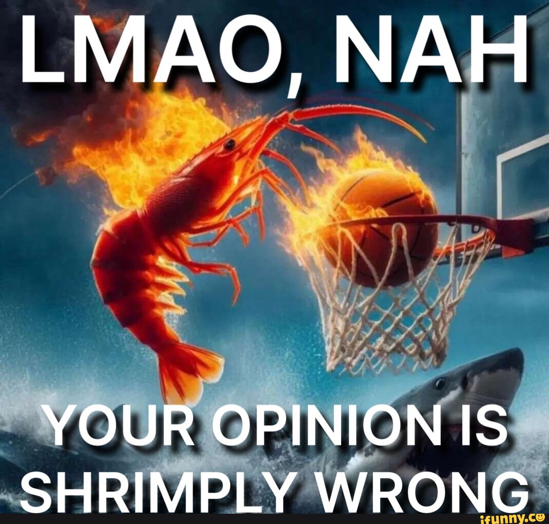 ON IS LMAO, NAH YOUR OP SHRIMPLY WRONG - iFunny