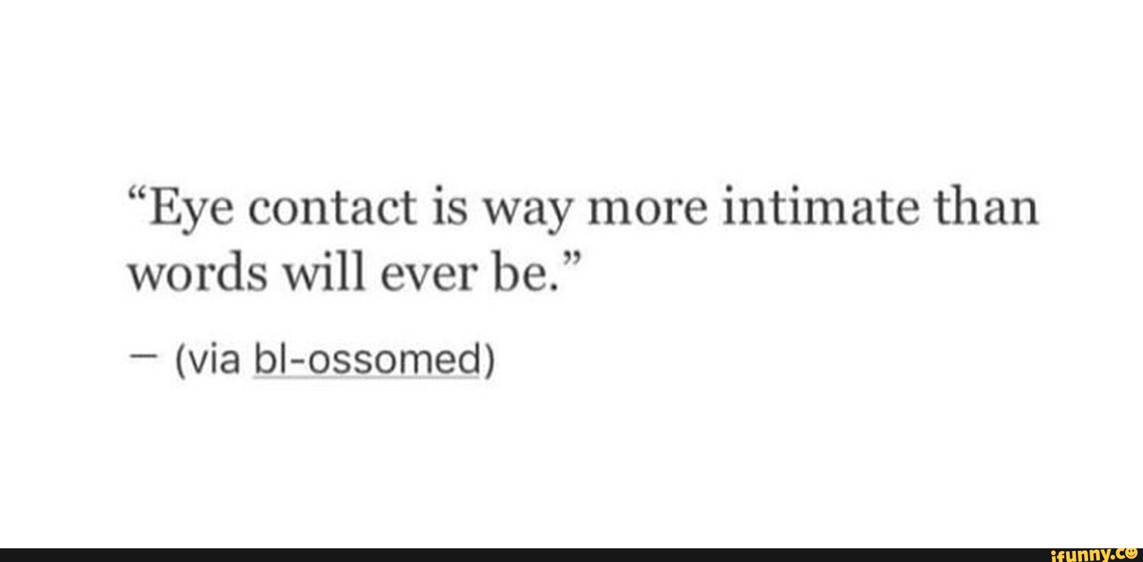 “eye Contact Is Way More Intimate Than Words Will Ever Be” Via Bl Ossomed 