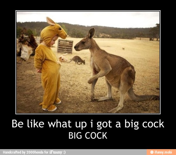 Be like what up i got a big cock
BIG COCK - Be like what up i got a big cock
BIG COCK